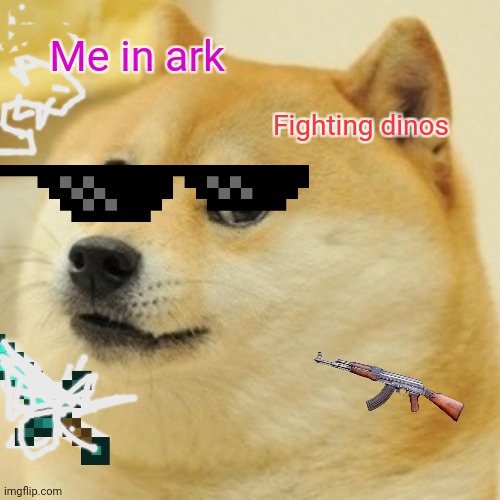 Figting dino | Me in ark; Fighting dinos | image tagged in memes,doge | made w/ Imgflip meme maker