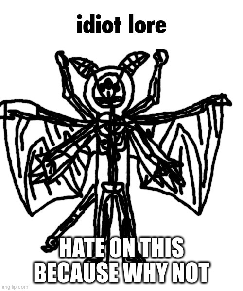 idiot lore | HATE ON THIS BECAUSE WHY NOT | image tagged in idiot lore | made w/ Imgflip meme maker