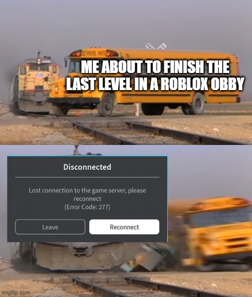 A train hitting a school bus | ME ABOUT TO FINISH THE LAST LEVEL IN A ROBLOX OBBY | image tagged in a train hitting a school bus | made w/ Imgflip meme maker