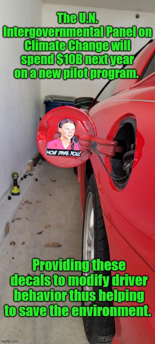 Fuel Economy | The U.N. Intergovernmental Panel on Climate Change will spend $10B next year on a new pilot program. Providing these decals to modify driver behavior thus helping to save the environment. | image tagged in greta thunberg how dare you | made w/ Imgflip meme maker