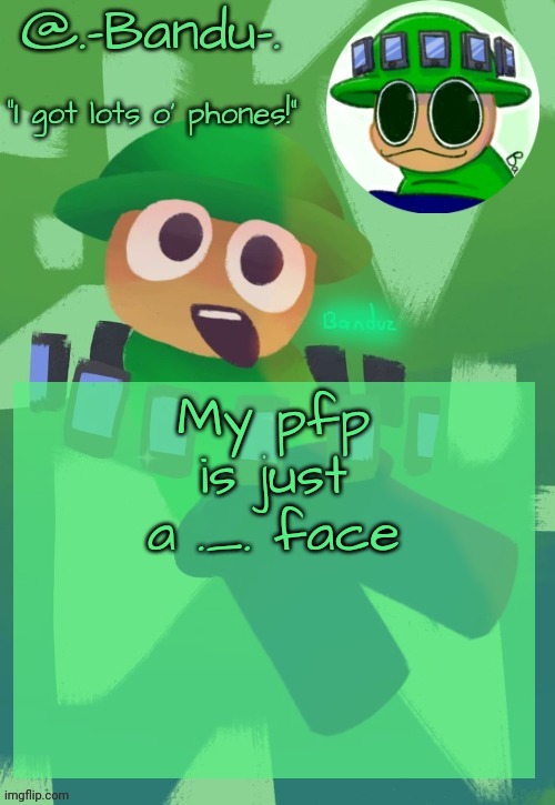 It used to be Gold from Lost Silver lmao | My pfp is just a ._. face | image tagged in bandu's ebik announcement temp by bandu | made w/ Imgflip meme maker