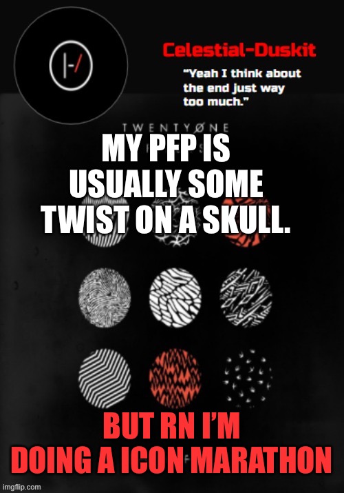 Up one per day | MY PFP IS USUALLY SOME TWIST ON A SKULL. BUT RN I’M DOING A ICON MARATHON | image tagged in duskit s blurryface temp ty goku | made w/ Imgflip meme maker
