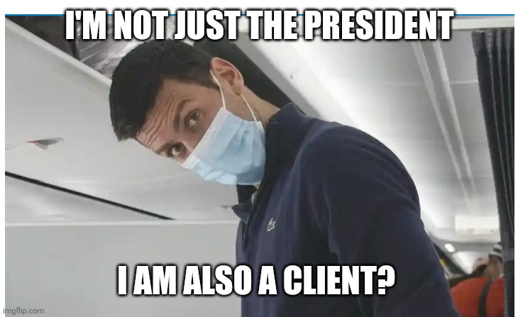 I'M NOT JUST THE PRESIDENT; I AM ALSO A CLIENT? | made w/ Imgflip meme maker