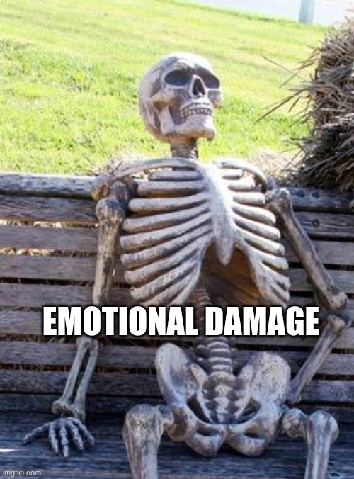 EMOTIONAL DAMAGE | image tagged in memes,waiting skeleton | made w/ Imgflip meme maker