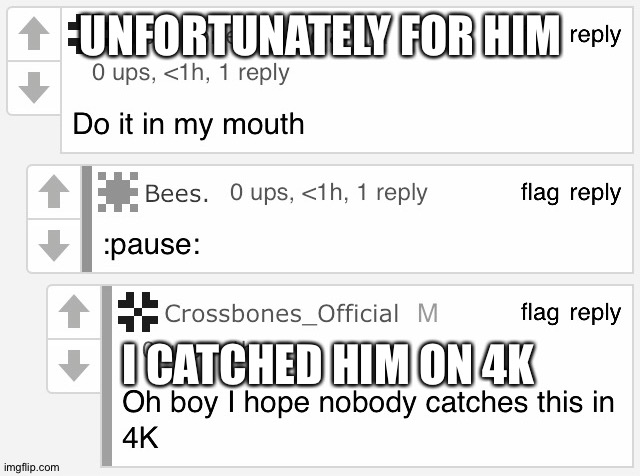 UNFORTUNATELY FOR HIM; I CATCHED HIM ON 4K | made w/ Imgflip meme maker