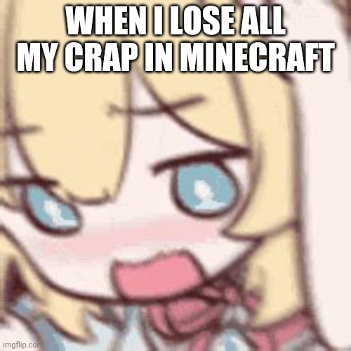 yey | WHEN I LOSE ALL MY CRAP IN MINECRAFT | image tagged in haachama not like this,hololive,vtuber,minecraft,memes | made w/ Imgflip meme maker