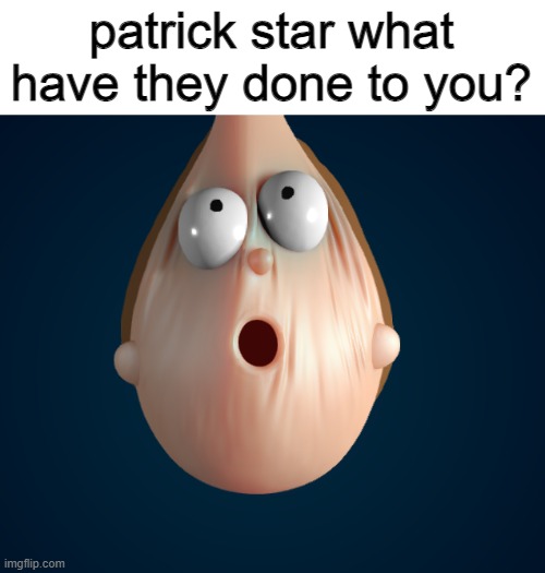 morty is that your patrick star persona? thats crinj. | patrick star what have they done to you? | image tagged in lol,haha,bad memes,why are you reading this,memes,stop reading the tags | made w/ Imgflip meme maker