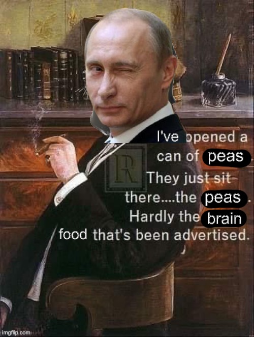 Do you want a can o'peas? Putin does. ;) | I've; peas; peas; brain; food | made w/ Imgflip meme maker