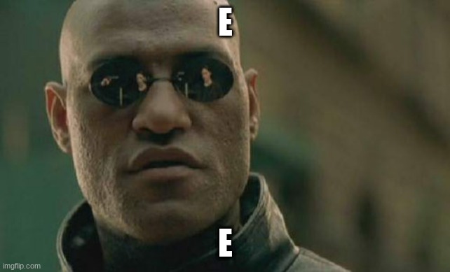 Matrix Morpheus | E; E | image tagged in memes,matrix morpheus | made w/ Imgflip meme maker