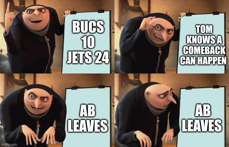 Gru | TOM KNOWS A COMEBACK CAN HAPPEN; BUCS 10 JETS 24; AB LEAVES; AB LEAVES | image tagged in gru,football | made w/ Imgflip meme maker