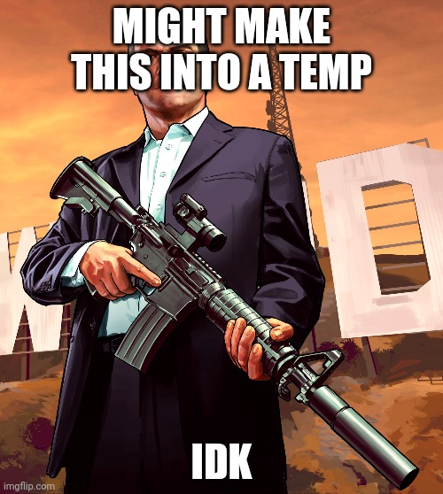 MIGHT MAKE THIS INTO A TEMP; IDK | made w/ Imgflip meme maker