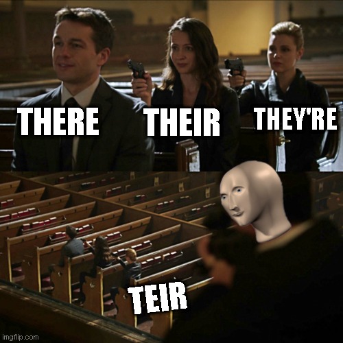 Assasination chain | THERE; THEY'RE; THEIR; TEIR | image tagged in assassination chain,fun,funny,memes,funny memes,meme man | made w/ Imgflip meme maker
