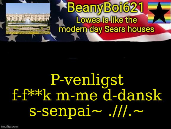 I did it in danish, lmfao | P-venligst f-f**k m-me d-dansk s-senpai~ .///.~ | image tagged in american beany | made w/ Imgflip meme maker