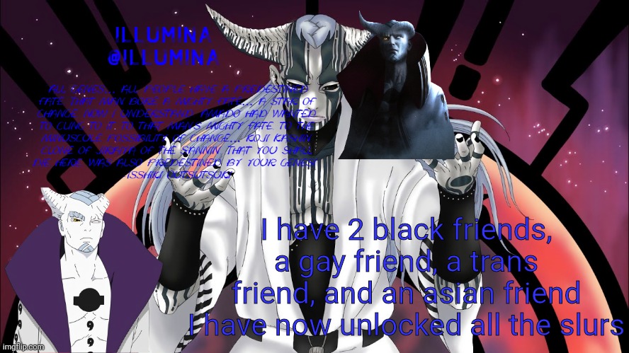 I have 2 black friends, a gay friend, a trans friend, and an asian friend
I have now unlocked all the slurs | made w/ Imgflip meme maker