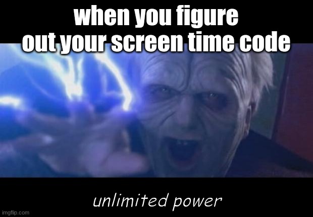 unlimited power | when you figure out your screen time code; unlimited power | image tagged in darth sidious unlimited power | made w/ Imgflip meme maker