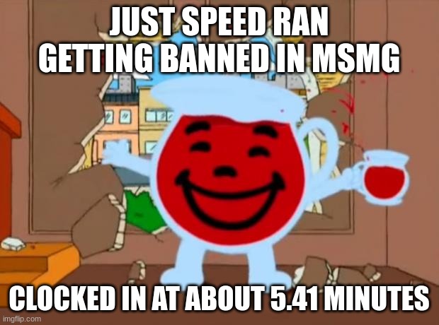 some angry owner i was trolling LOL | JUST SPEED RAN GETTING BANNED IN MSMG; CLOCKED IN AT ABOUT 5.41 MINUTES | image tagged in family guy oh no oh yeah | made w/ Imgflip meme maker