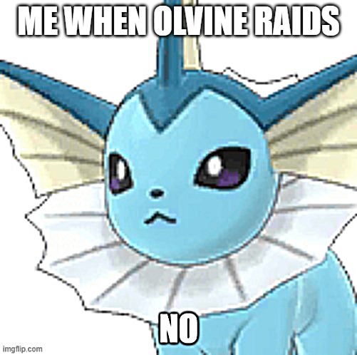 They have no chance | ME WHEN OLVINE RAIDS | image tagged in vaporeon no | made w/ Imgflip meme maker
