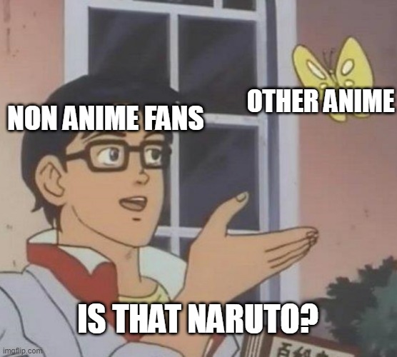 naruto |  OTHER ANIME; NON ANIME FANS; IS THAT NARUTO? | image tagged in memes,is this a pigeon | made w/ Imgflip meme maker