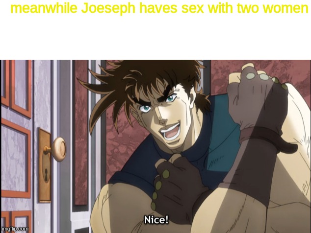 meanwhile Joeseph haves sex with two women | image tagged in blank white template,nice | made w/ Imgflip meme maker