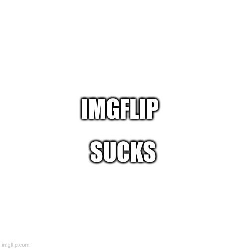 poo |  IMGFLIP; SUCKS | image tagged in memes,blank transparent square | made w/ Imgflip meme maker