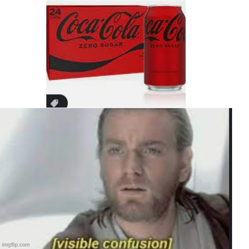 What Coca cola zero sugar?????? | image tagged in visible confusion,coca cola,zero | made w/ Imgflip meme maker