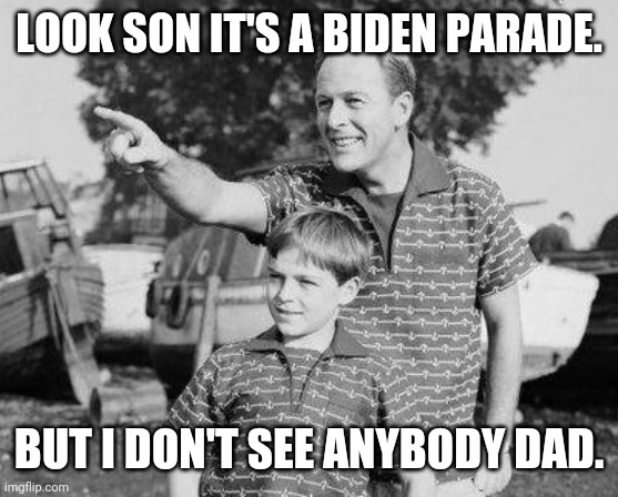 That's the point son. | LOOK SON IT'S A BIDEN PARADE. BUT I DON'T SEE ANYBODY DAD. | image tagged in memes,look son | made w/ Imgflip meme maker