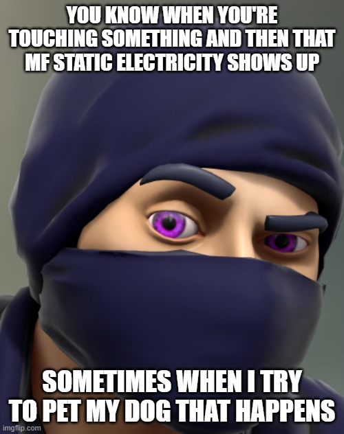 static electricity is a bitch sometimes | YOU KNOW WHEN YOU'RE TOUCHING SOMETHING AND THEN THAT MF STATIC ELECTRICITY SHOWS UP; SOMETIMES WHEN I TRY TO PET MY DOG THAT HAPPENS | image tagged in itsuki | made w/ Imgflip meme maker