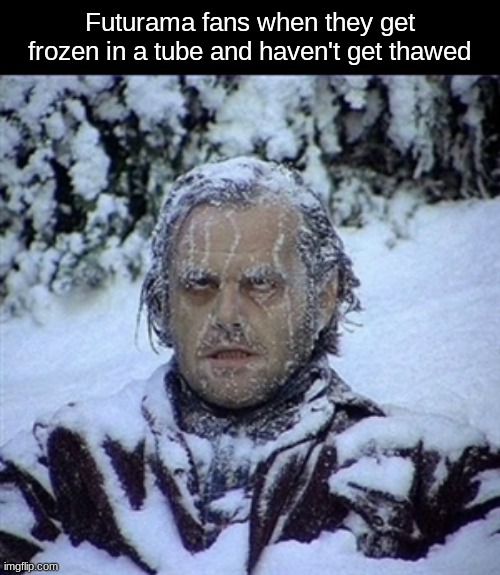 Frozen Guy | Futurama fans when they get frozen in a tube and haven't get thawed | image tagged in frozen guy,futurama,memes | made w/ Imgflip meme maker