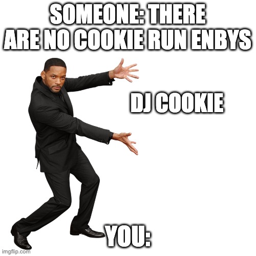 Will Smith | SOMEONE: THERE ARE NO COOKIE RUN ENBYS YOU: DJ COOKIE | image tagged in will smith | made w/ Imgflip meme maker