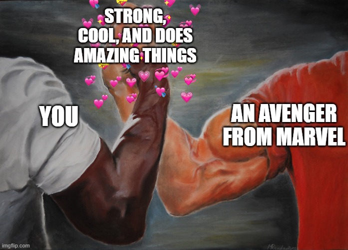 there we go | STRONG, COOL, AND DOES AMAZING THINGS; AN AVENGER FROM MARVEL; YOU | image tagged in predator handshake,wholesome | made w/ Imgflip meme maker