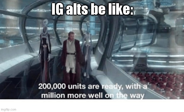 20000 units ready and a million more on the way | IG alts be like: | image tagged in 20000 units ready and a million more on the way | made w/ Imgflip meme maker