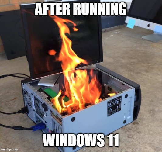 the new OS of microsoft |  AFTER RUNNING; WINDOWS 11 | image tagged in pc on fire,windows11 | made w/ Imgflip meme maker