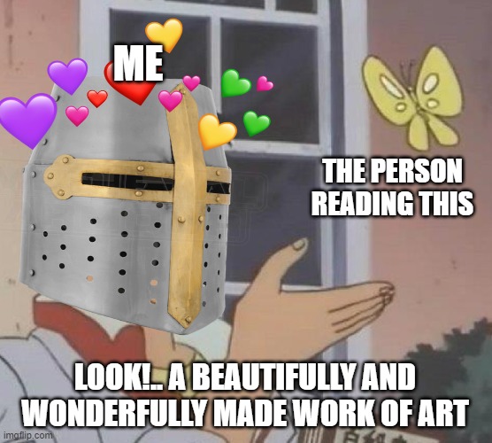 wow.... | ME; THE PERSON READING THIS; LOOK!.. A BEAUTIFULLY AND WONDERFULLY MADE WORK OF ART | image tagged in wholesome,anime | made w/ Imgflip meme maker