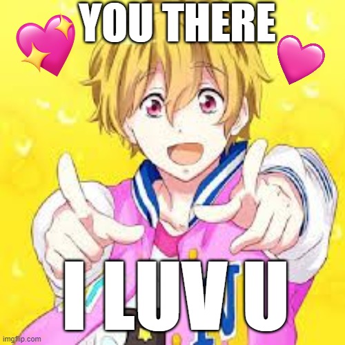 you there | YOU THERE; I LUV U | image tagged in anime point,wholesome | made w/ Imgflip meme maker