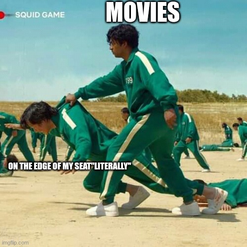 l;pl | MOVIES; ON THE EDGE OF MY SEAT"LITERALLY" | image tagged in squid game | made w/ Imgflip meme maker