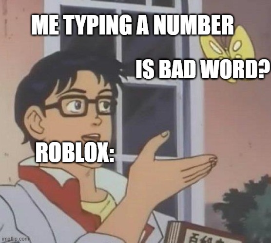Is This A Pigeon Meme |  ME TYPING A NUMBER; IS BAD WORD? ROBLOX: | image tagged in memes,is this a pigeon | made w/ Imgflip meme maker