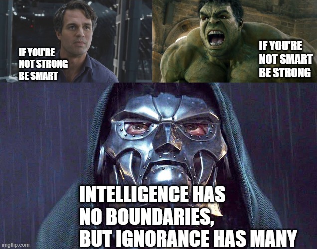 Dr Doom was always tolerant | IF YOU'RE NOT SMART BE STRONG; IF YOU'RE NOT STRONG BE SMART; INTELLIGENCE HAS NO BOUNDARIES, BUT IGNORANCE HAS MANY | image tagged in intelligence,dr doom,hulk,mcu,marvel | made w/ Imgflip meme maker