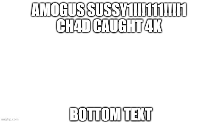 TRANSPARENT | AMOGUS SUSSY1!!!111!!!!1 CH4D CAUGHT 4K; BOTTOM TEXT | image tagged in transparent | made w/ Imgflip meme maker