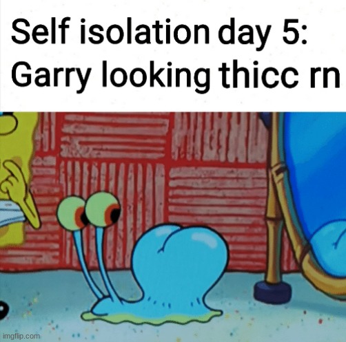woah gary. | image tagged in gary,thick | made w/ Imgflip meme maker