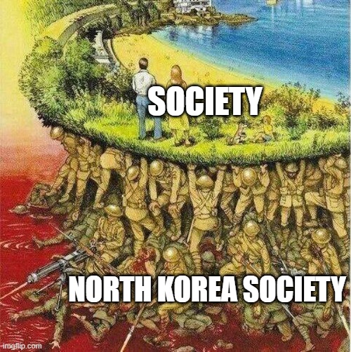 bruh | SOCIETY; NORTH KOREA SOCIETY | image tagged in soldiers hold up society | made w/ Imgflip meme maker