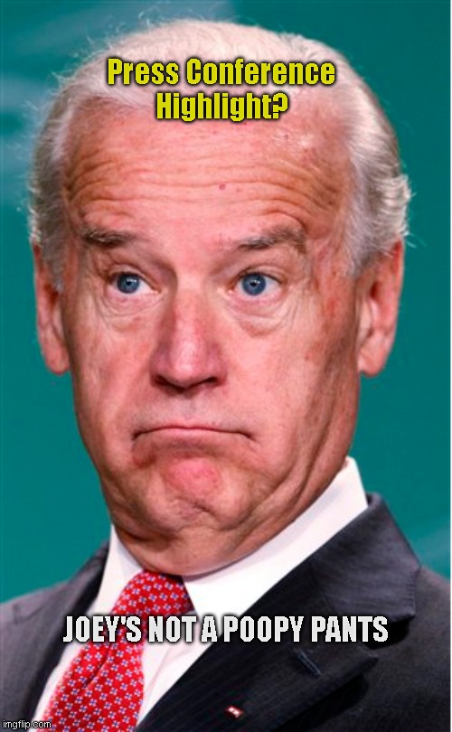 Joe Not A Poopy Pants | Press Conference Highlight? JOEY'S NOT A POOPY PANTS | image tagged in joe biden | made w/ Imgflip meme maker