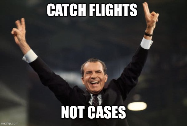 Catch flights not cases | CATCH FLIGHTS; NOT CASES | image tagged in tricky dick | made w/ Imgflip meme maker