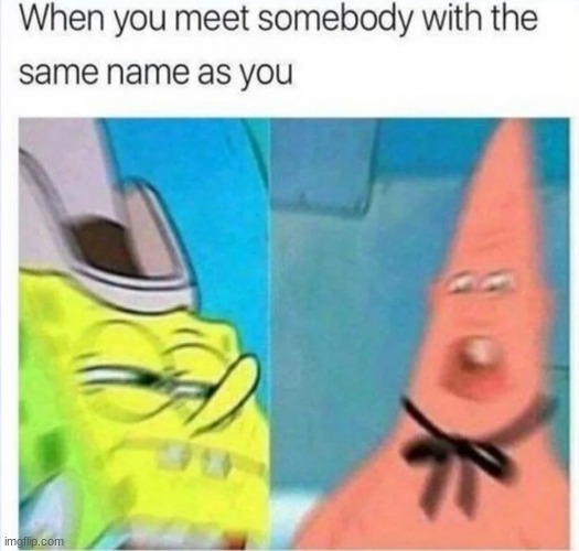 i have no clue what names i should use | image tagged in spongebob,memes | made w/ Imgflip meme maker