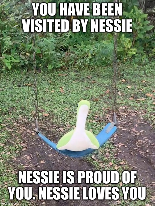 Ness | YOU HAVE BEEN VISITED BY NESSIE; NESSIE IS PROUD OF YOU. NESSIE LOVES YOU | image tagged in apex legends,wholesome | made w/ Imgflip meme maker