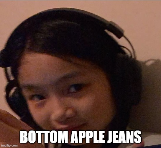 sus face | BOTTOM APPLE JEANS | image tagged in sus face | made w/ Imgflip meme maker