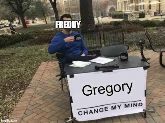Change My Mind Meme | FREDDY; Gregory | image tagged in memes,change my mind,five nights at freddy's security breach | made w/ Imgflip meme maker