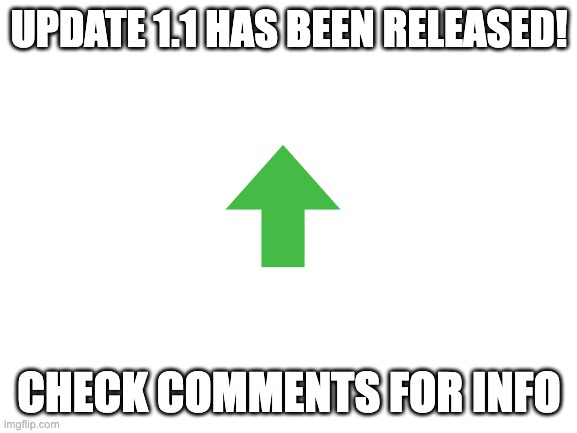 Blank White Template | UPDATE 1.1 HAS BEEN RELEASED! CHECK COMMENTS FOR INFO | image tagged in blank white template | made w/ Imgflip meme maker
