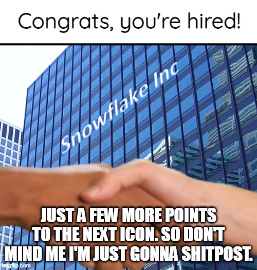 Snowflake Inc - Created by Capto. | JUST A FEW MORE POINTS TO THE NEXT ICON. SO DON'T MIND ME I'M JUST GONNA SHITPOST. | image tagged in snowflake inc temp by ace | made w/ Imgflip meme maker