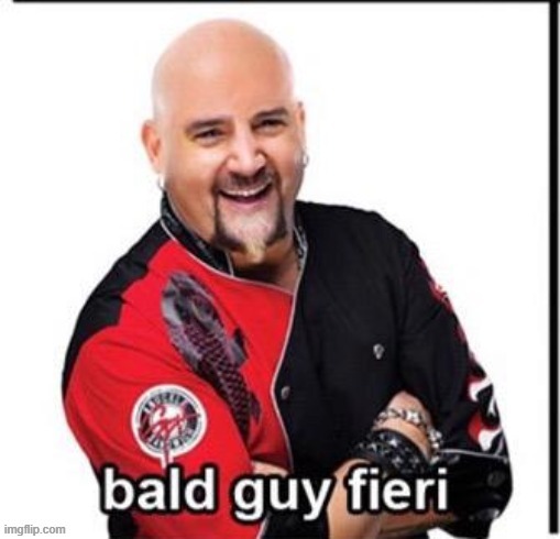 bald guy fieri | image tagged in bald guy fieri | made w/ Imgflip meme maker