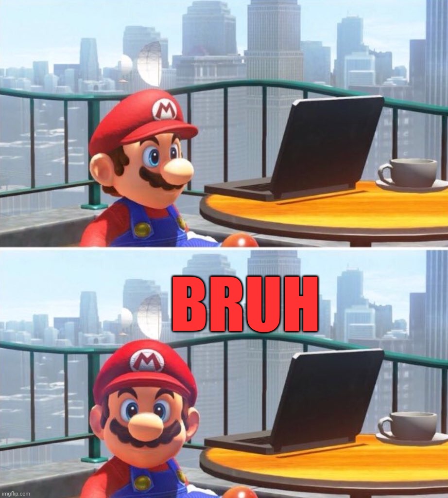 Mario looks at computer | BRUH | image tagged in mario looks at computer | made w/ Imgflip meme maker